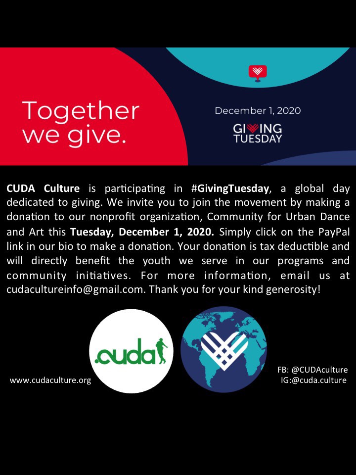 Support @cuda.culture this #GivingTuesday #givingtuesday2020 by making a donation! No amount is too small, just click on the link in our bio to make your contribution today. Donations are tax deductible and directly benefits the youth we serve, 100%. To learn more about our mission, visit us at www.cudaculture.org. 



PayPal link — https://cudaculture.org/give-us-a-hand/ 



You can track your donation by emailing us at cudacultureinfo@gmail.com. You can also help our cause by sharing our post to your friends and network, and “Liking” our page on Facebook, CUDA Culture - Community for Urban Dance & Art. Thank you so much! 🙏💖🎶🎵🎶